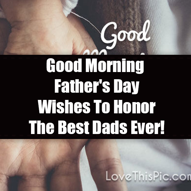 Good Morning Father's Day Messages To Honor The Best Dads Ever!