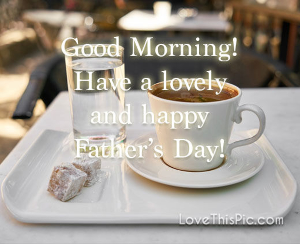 Good Morning Father's Day Messages To Honor The Best Dads Ever! - picture 4