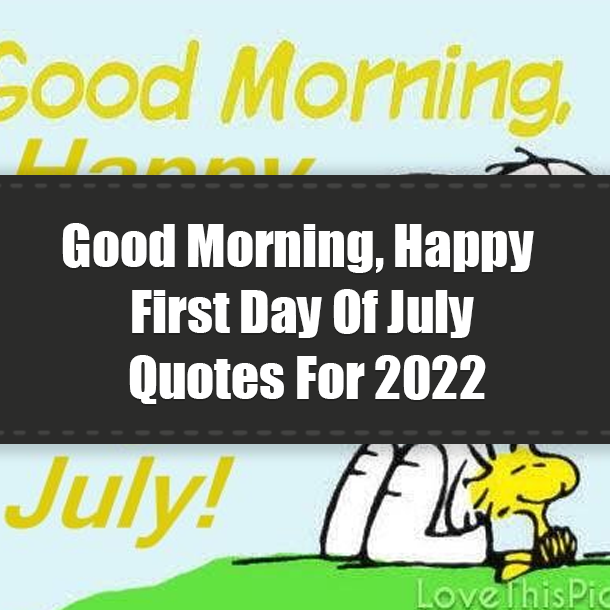 Good Morning, Happy First Day Of July Quotes For 2022