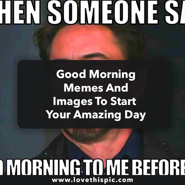 Good Morning Memes And Images To Start Your Amazing Day