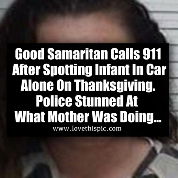 Good Samaritan Calls 911 After Spotting Infant In Car Alone On Thanksgiving. Police Stunned At What Mother Was Doing...