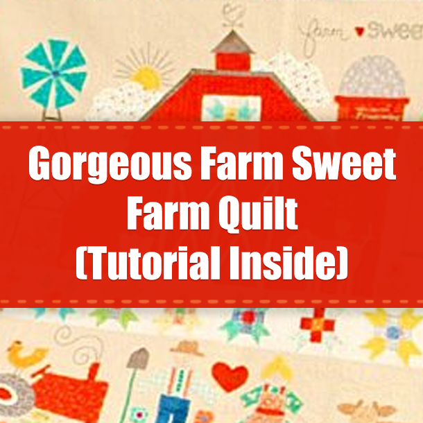 Gorgeous Farm Sweet Farm Quilt (Tutorial Inside)
