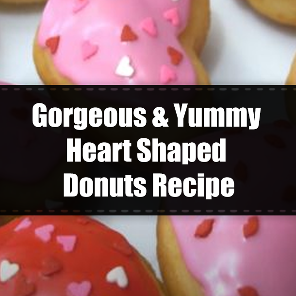 Gorgeous & Yummy Heart Shaped Donuts Recipe