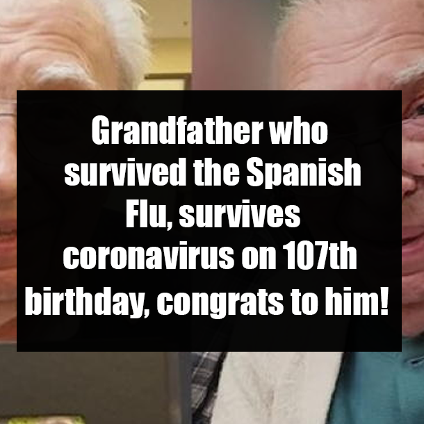 Grandfather who survived the Spanish Flu, survives coronavirus on 107th birthday, congrats to him!