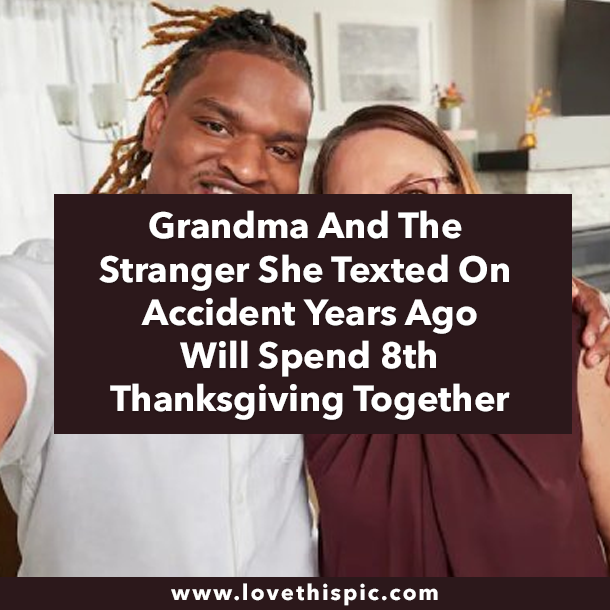 Grandma And The Stranger She Texted On Accident Years Ago Will Spend 8th Thanksgiving Together