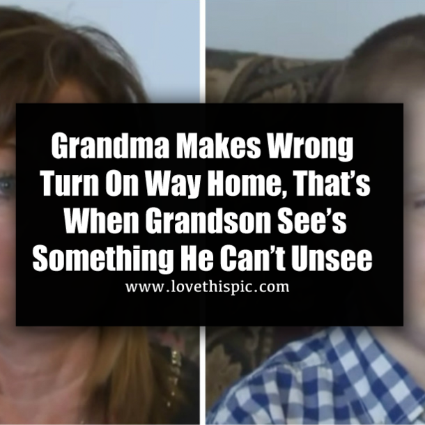Grandma Makes Wrong Turn On Way Home, That’s When Grandson See’s Something He Can’t Unsee