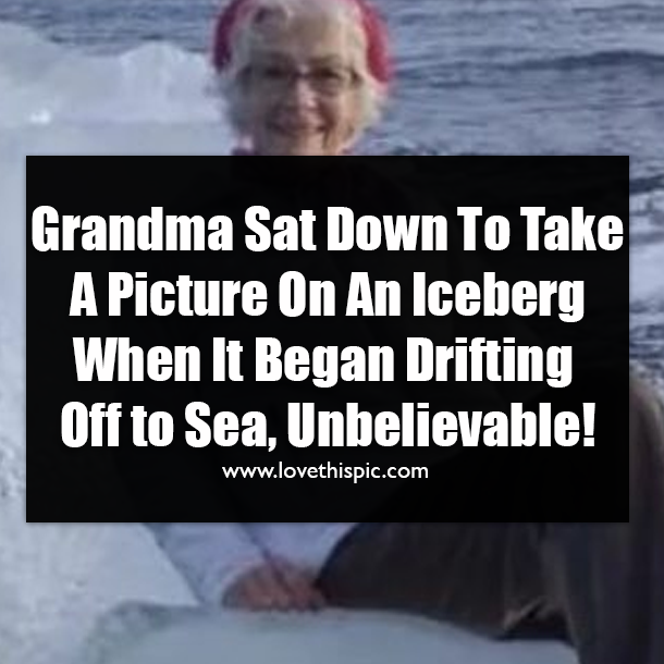 Grandma Sat Down To Take A Picture On An Iceberg When It Began Drifting Off to Sea, Unbelievable!