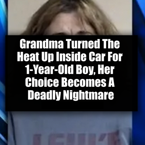 Grandma Turned The Heat Up Inside Car For 1-Year-Old Boy, Her Choice Becomes A Deadly Nightmare