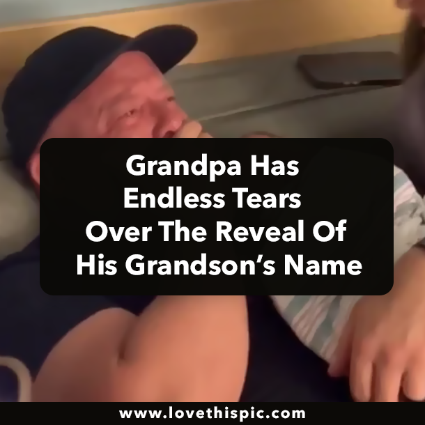 Grandpa Has Endless Tears Over The Reveal Of His Grandson’s Name