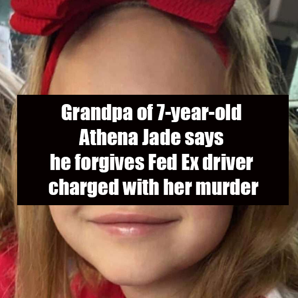 Grandpa of 7-year-old Athena Jade says he forgives Fed Ex driver charged with her murder