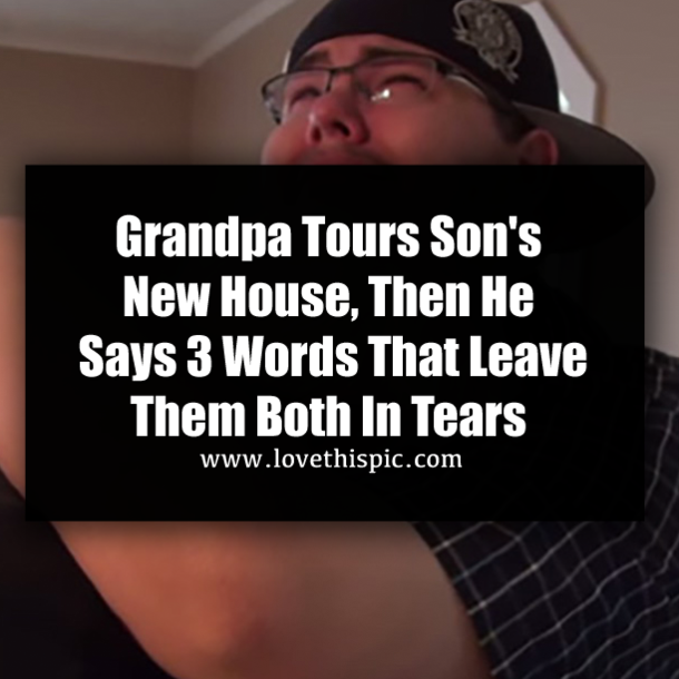 Grandpa Tours Son's New House, Then He Says 3 Words That Leave Them Both In Tears