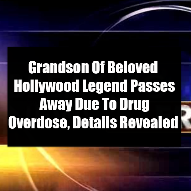 Grandson Of Beloved Hollywood Legend Passes Away Due To Drug Overdose, Details Revealed