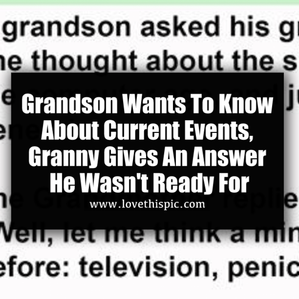 Grandson Wants To Know About Current Events, Granny Gives An Answer He Wasn't Ready For