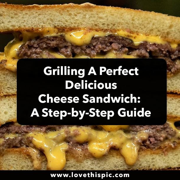 Grilling A Perfect Delicious Cheese Sandwich: A Step-by-Step Guide