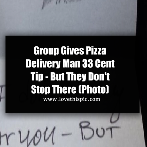 Group Gives Pizza Delivery Man 33 Cent Tip - But They Don't Stop There (Photo)