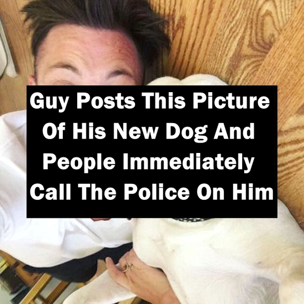 Guy Posts This Picture Of His New Dog And People Immediately Call The Police On Him
