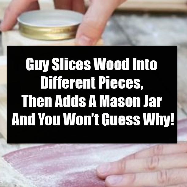 Guy Slices Wood Into Different Pieces, Then Adds A Mason Jar And You Won’t Guess Why!