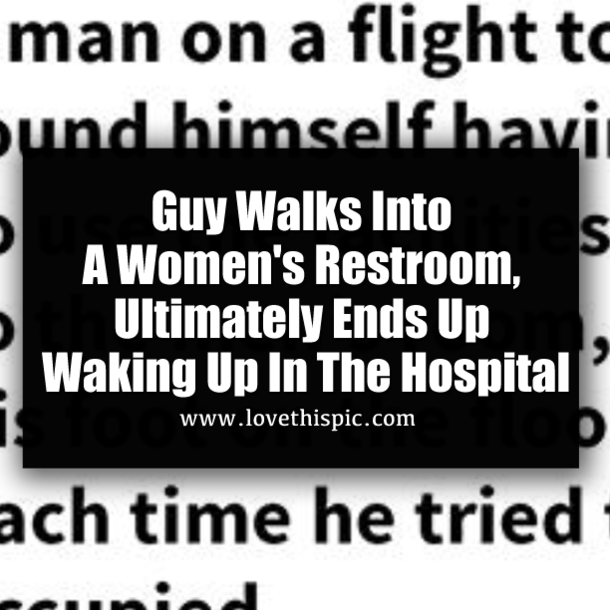 Guy Walks Into A Women's Restroom, Ultimately Ends Up Waking Up In The Hospital
