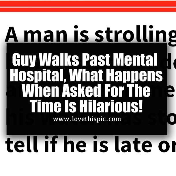 Guy Walks Past Mental Hospital, What Happens When Asked For The Time Is Hilarious!