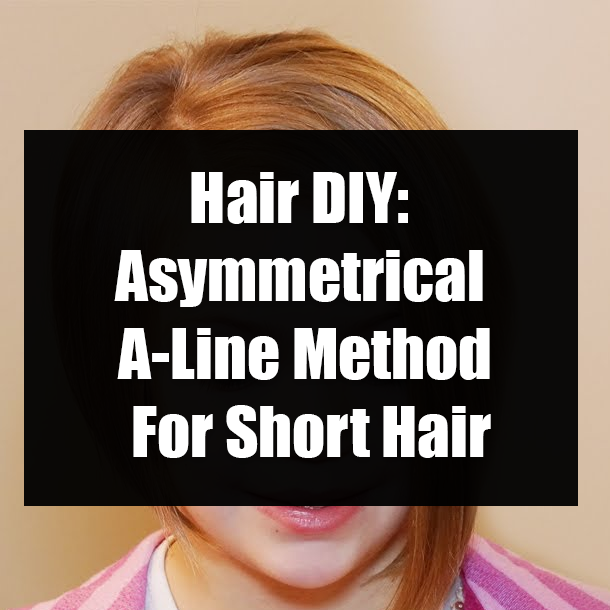 Hair DIY: Asymmetrical A-Line Method For Short Hair