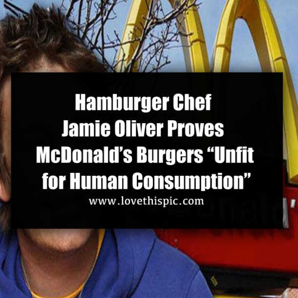 Hamburger Chef Jamie Oliver Proves McDonald’s Burgers “Unfit for Human Consumption”