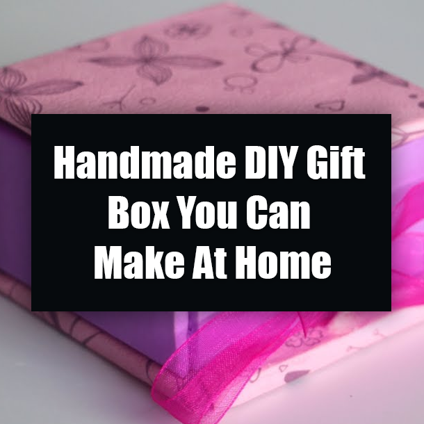 Handmade DIY Gift Box You Can Make At Home