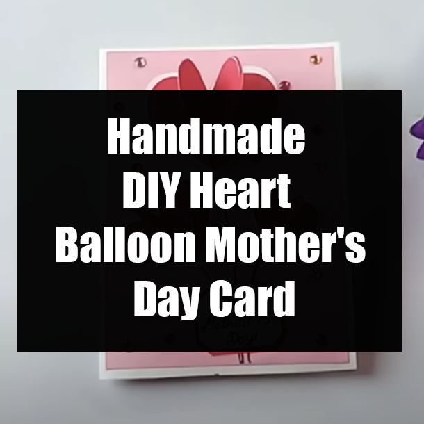 Handmade DIY Heart Balloon Mother's Day Card