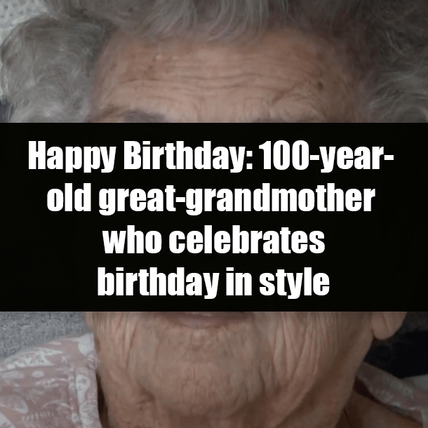 Happy Birthday: 100-year-old great-grandmother who celebrates birthday in style