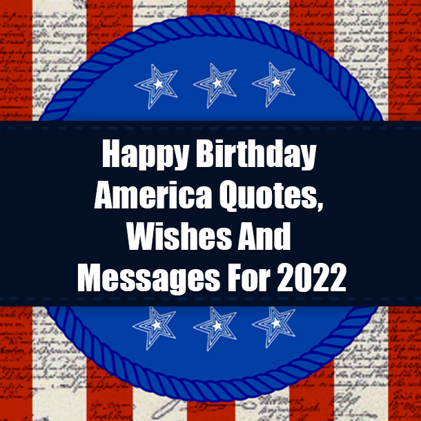 Happy Birthday America Quotes, Wishes And Messages For 2022