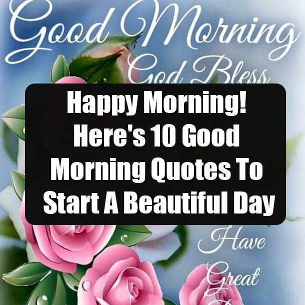 Happy Morning! Here's 10 Good Morning Quotes To Start A Beautiful Day