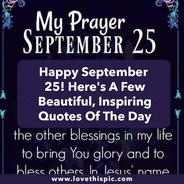 Happy September 25! Here's A Few Beautiful, Inspiring Quotes Of The Day