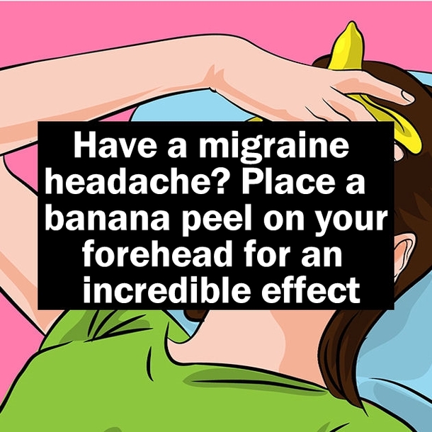 Have a migraine headache? Place a banana peel on your forehead for an incredible effect