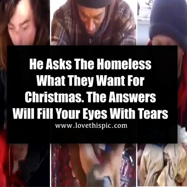 He Asks The Homeless What They Want For Christmas. The Answers Will Fill Your Eyes With Tears