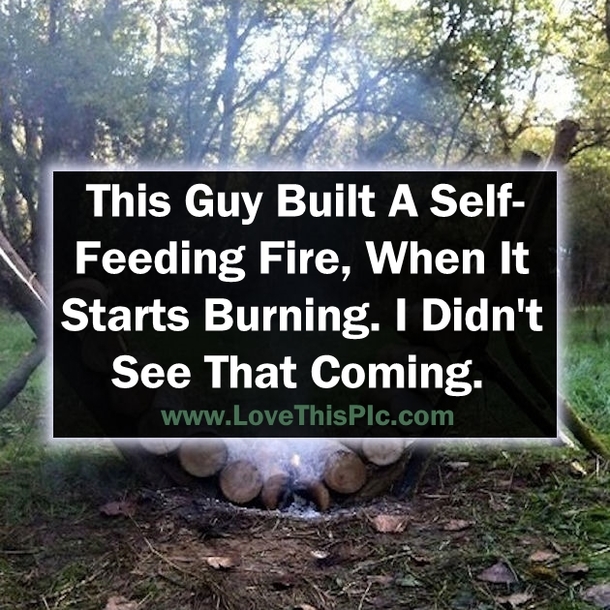 He Built A Self-Feeding Fire, But When It Starts Burning. WOW! I Didn't See That Coming...