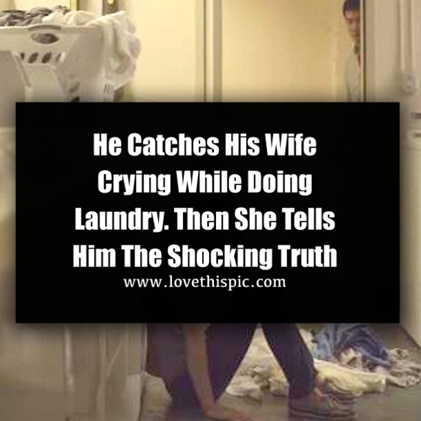 He Catches His Wife Crying While Doing Laundry. Then She Tells Him The Shocking Truth