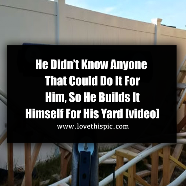 He Didn’t Know Anyone That Could Do It For Him, So He Builds It Himself For His Yard [video]