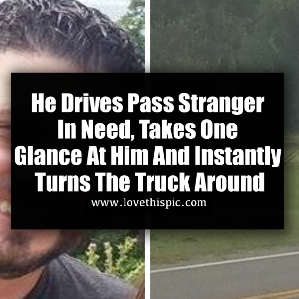 He Drives Pass Stranger In Need, Takes One Glance At Him And Instantly Turns The Truck Around