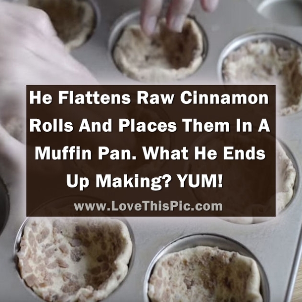He Flattens Raw Cinnamon Rolls And Places Them In A Muffin Pan. What He Ends Up Making? YUM!