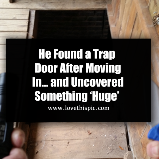 He Found a Trap Door After Moving In… and Uncovered Something ‘Huge’