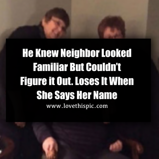 He Knew Neighbor Looked Familiar But Couldn’t Figure it Out. Loses It When She Says Her Name