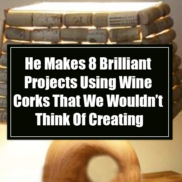 He Makes 8 Brilliant Projects Using Wine Corks That We Wouldn’t Think Of Creating