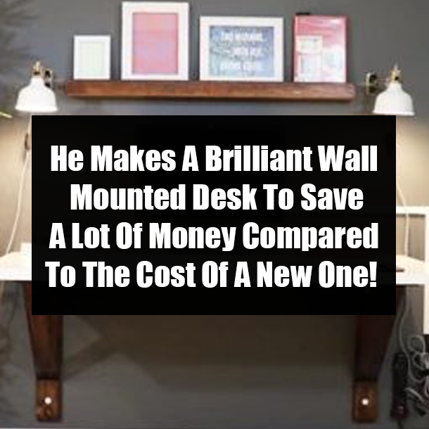 He Makes A Brilliant Wall Mounted Desk To Save A Lot Of Money Compared To The Cost Of A New One!
