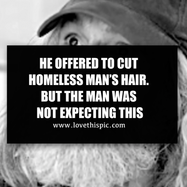 HE OFFERED TO CUT HOMELESS MAN’S HAIR. BUT THE MAN WAS NOT EXPECTING THIS