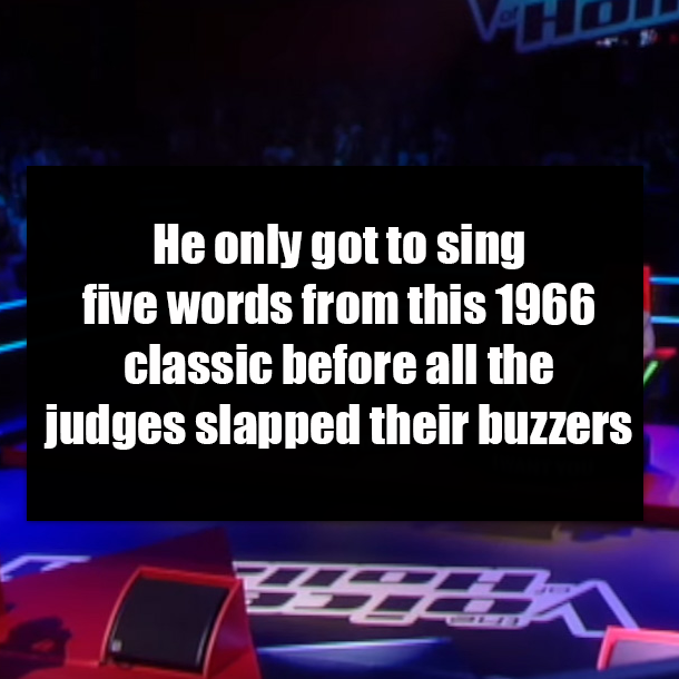He only got to sing five words from this 1966 classic before all the judges slapped their buzzers