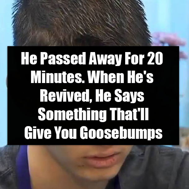 He Passed Away For 20 Minutes. When He's Revived, He Says Something That'll Give You Goosebumps