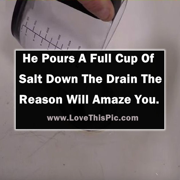 He Pours A Full Cup Of Salt Down The Drain... Why? The Reason Will Amaze You...