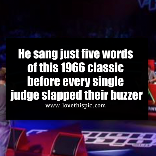 He sang just five words of this 1966 classic before every single judge slapped their buzzer