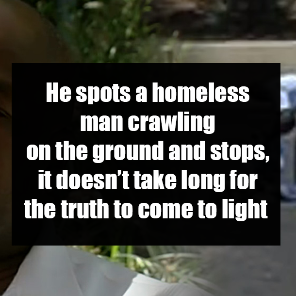 He spots a homeless man crawling on the ground and stops, it doesn’t take long for the truth to come to light