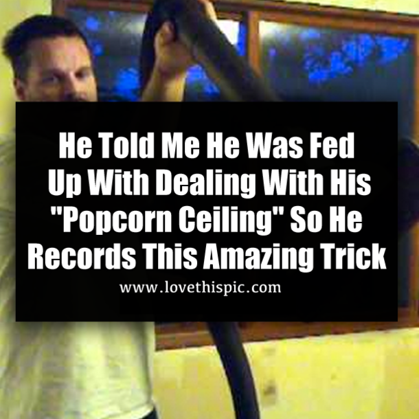 He Told Me He Was Fed Up With Dealing With His "Popcorn Ceiling" So He Records This Amazing Trick