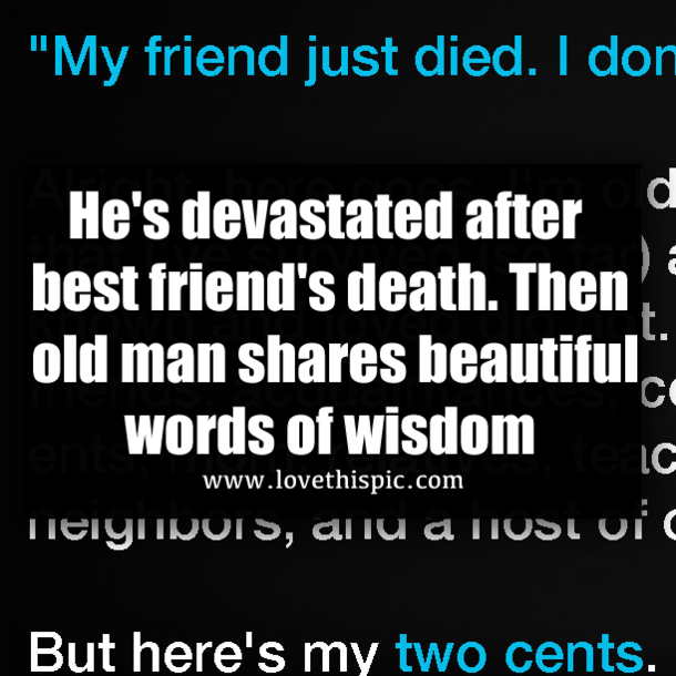 He's devastated after best friend's death. Then old man shares beautiful words of wisdom